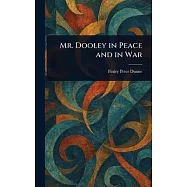 Mr. Dooley in Peace and in War