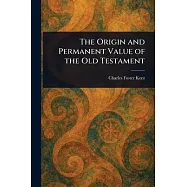 The Origin and Permanent Value of the Old Testament