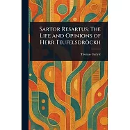 Sartor Resartus: The Life and Opinions of Herr Teufelsdr&ouml;ckh