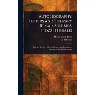 Autobiography, Letters and Literary Remains of Mrs. Piozzi (Thrale)