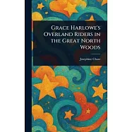 Grace Harlowe&rsquo;s Overland Riders in the Great North Woods