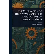 The Cultivation of The Native Grape, and Manufacture of American Wines