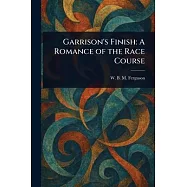 Garrison&rsquo;s Finish: A Romance of the Race Course