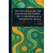 Apis Mellifica; or, The Poison of the Honey-Bee, Considered as a Therapeutic Agent