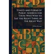 Toasts and Forms of Public Address for Those Who Wish to Say the Right Thing in the Right Way