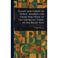 Toasts and Forms of Public Address for Those Who Wish to Say the Right Thing in the Right Way