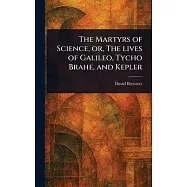 The Martyrs of Science, or, The Lives of Galileo, Tycho Brahe, and Kepler