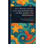 Salt Water: The Sea Life and Adventures of Neil D’Arcy the Midshipman