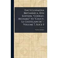 Encyclopaedia Britannica, 11th Edition, "Cosway, Richard" to "Coucy, Le Ch&acirc;telain De" / Volume 7, Slice 5