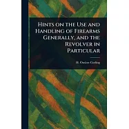 Hints on the Use and Handling of Firearms Generally, and the Revolver in Particular