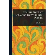 Health: Five Lay Sermons to Working-People