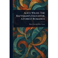 Alice Wilde: The Raftsman’s Daughter. A Forest Romance
