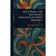 Alice Wilde: The Raftsman’s Daughter. A Forest Romance