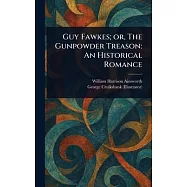 Guy Fawkes; or, The Gunpowder Treason: An Historical Romance