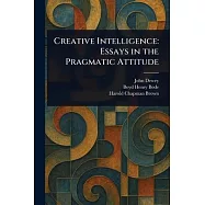 Creative Intelligence: Essays in the Pragmatic Attitude