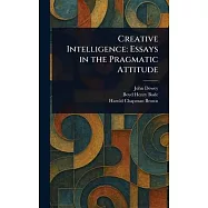 Creative Intelligence: Essays in the Pragmatic Attitude