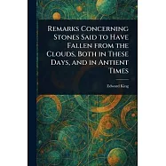 Remarks Concerning Stones Said to Have Fallen From the Clouds, Both in These Days, and in Antient Times