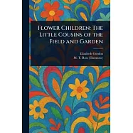 Flower Children: The Little Cousins of the Field and Garden
