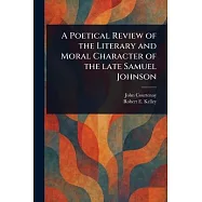 A Poetical Review of the Literary and Moral Character of the Late Samuel Johnson