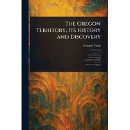 The Oregon Territory, Its History and Discovery