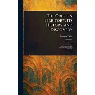 The Oregon Territory, Its History and Discovery