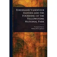 Ferdinand Vandiveer Hayden and the Founding of the Yellowstone National Park