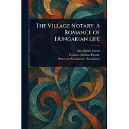 The Village Notary: A Romance of Hungarian Life