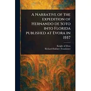 A Narrative of the Expedition of Hernando De Soto Into Florida Published at Evora in 1557