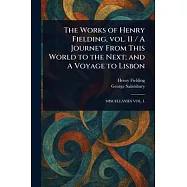 The Works of Henry Fielding, Vol. 11 / A Journey From This World to the Next; and A Voyage to Lisbon