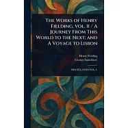 The Works of Henry Fielding, Vol. 11 / A Journey From This World to the Next; and A Voyage to Lisbon