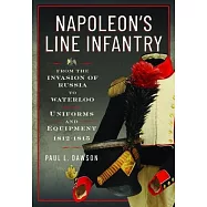 Napoleon&rsquo;s Line Infantry - From the Invasion of Russia to Waterloo: Uniforms and Equipment