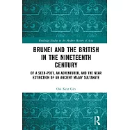 Brunei and the British in the Nineteenth Century: Of a Seer-Poet, an Adventurer, and the Near Extinction of an Ancient