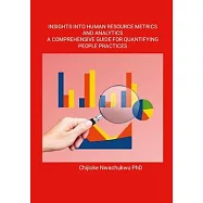 Insights Into Human Resource Metrics and Analytics A Comprehensive Guide for Quantifying People Practices
