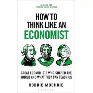 How to Think Like an Economist: Great Economists Who Shaped the World and What They Can Teach Us