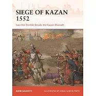 The Siege of Kazan 1552: Ivan the Terrible Breaks the Kazan Khanate