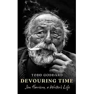 Devouring Time: Jim Harrison, a Writer&rsquo;s Life