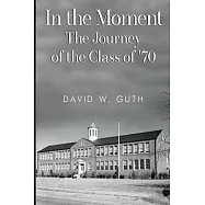 In the Moment: The Journey of the Class of &rsquo;70