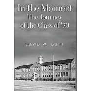 In the Moment: The Journey of the Class of &rsquo;70