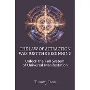 The Law of Attraction Was Just the Beginning: Unlock the Full System of Universal Manifestation