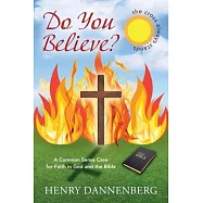 Do You Believe? A Common Sense Case for Faith in God and the Bible