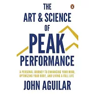 The Art and Science of Peak Performance: A Personal Journey to Enhance Your Mind, Optimize Your Body, and Live a Full
