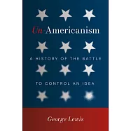 Un-Americanism: A History of the Battle to Control an Idea