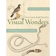 William Bartram’s Visual Wonders: The Drawings of an American Naturalist