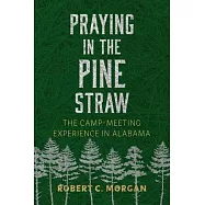 Praying in the Pine Straw: The Camp-Meeting Experience in Alabama