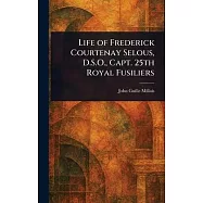 Life of Frederick Courtenay Selous, D.S.O., Capt. 25th Royal Fusiliers