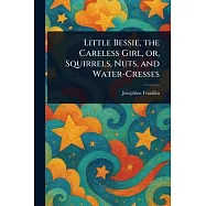 Little Bessie, the Careless Girl, or, Squirrels, Nuts, and Water-Cresses