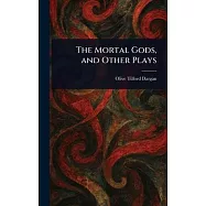 The Mortal Gods, and Other Plays