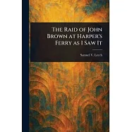 The Raid of John Brown at Harper&rsquo;s Ferry as I Saw It