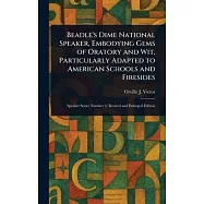 Beadle&rsquo;s Dime National Speaker, Embodying Gems of Oratory and Wit, Particularly Adapted to American Schools and