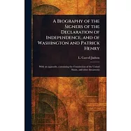 A Biography of the Signers of the Declaration of Independence, and of Washington and Patrick Henry